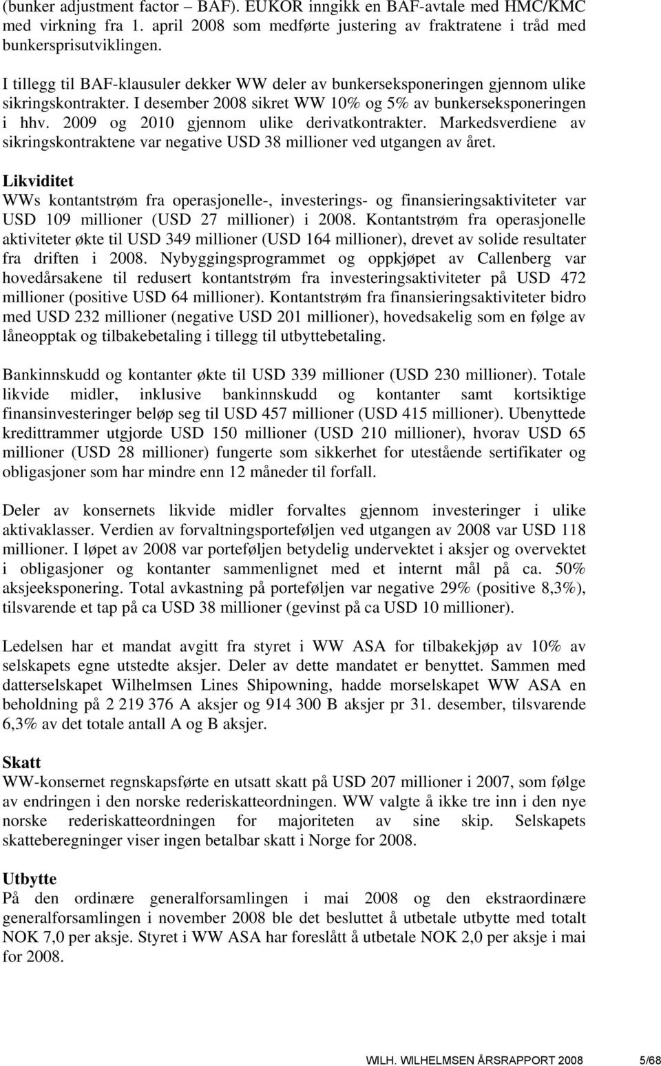 2009 og 2010 gjennom ulike derivatkontrakter. Markedsverdiene av sikringskontraktene var negative USD 38 millioner ved utgangen av året.