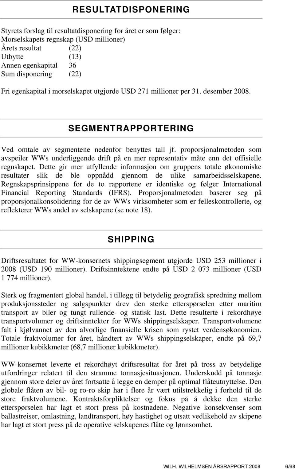 proporsjonalmetoden som avspeiler WWs underliggende drift på en mer representativ måte enn det offisielle regnskapet.