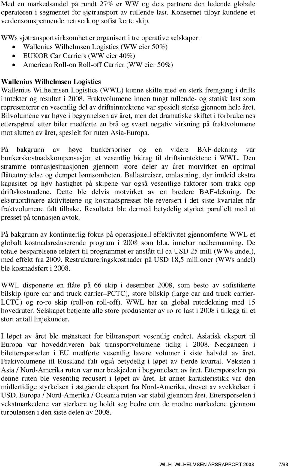 WWs sjøtransportvirksomhet er organisert i tre operative selskaper: Wallenius Wilhelmsen Logistics (WW eier 50%) EUKOR Car Carriers (WW eier 40%) American Roll-on Roll-off Carrier (WW eier 50%)