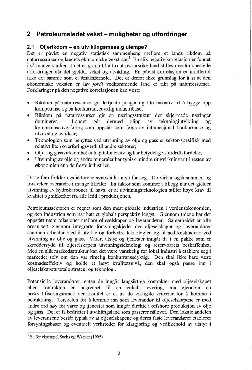 i En slik negativ korrelasjon er funnet i så mange studier at det er grunn til å tro at ressursrike land stilles overfor spesielle utfordringer når det gjelder vekst og utvikling.