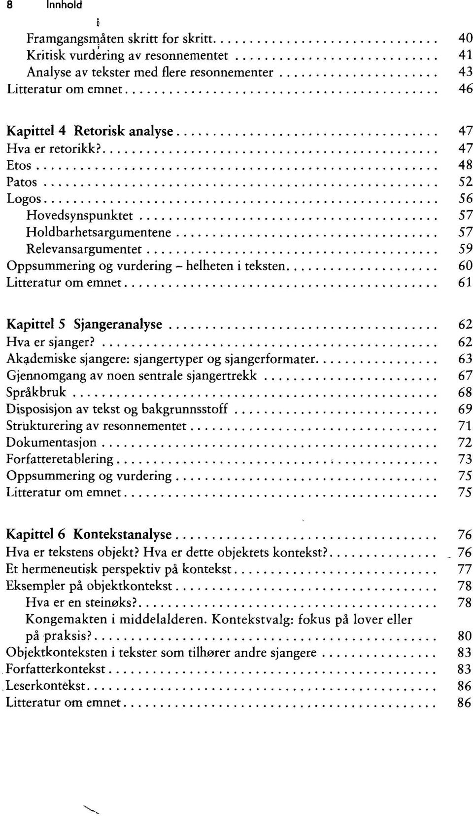 47 Etos 48 Patos 52 Logos 56 Hovedsynspunktet 57 Holdbarhetsargumentene 57 Relevansargumentet 59 Oppsummering og vurdering - helheten i teksten 60 Litteratur om emnet 61 Kapittel 5 Sjangeranalyse 62