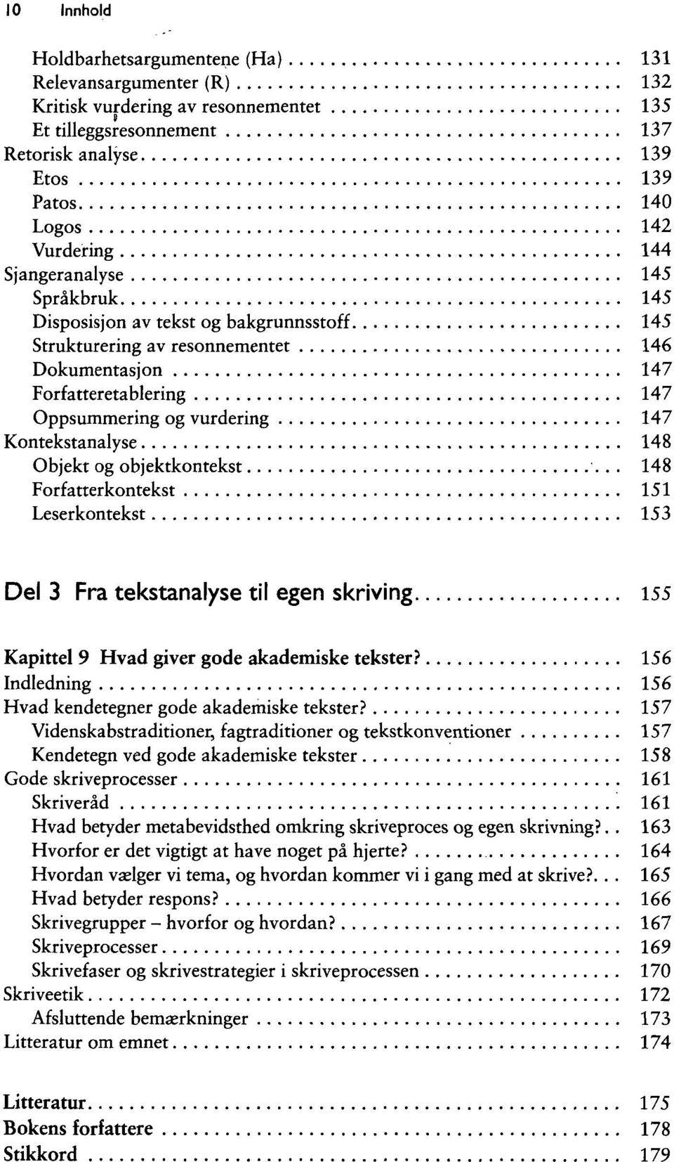 148 Objekt og objektkontekst 148 Forfatterkontekst 151 Leserkontekst 153 Del 3 Fra tekstanalyse til egen skriving 155 Kapittel 9 Hvad giver gode akademiske tekster?