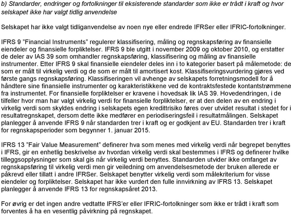 IFRS 9 ble utgitt i november 2009 og oktober 2010, og erstatter de deler av IAS 39 som omhandler regnskapsføring, klassifisering og måling av finansielle instrumenter.