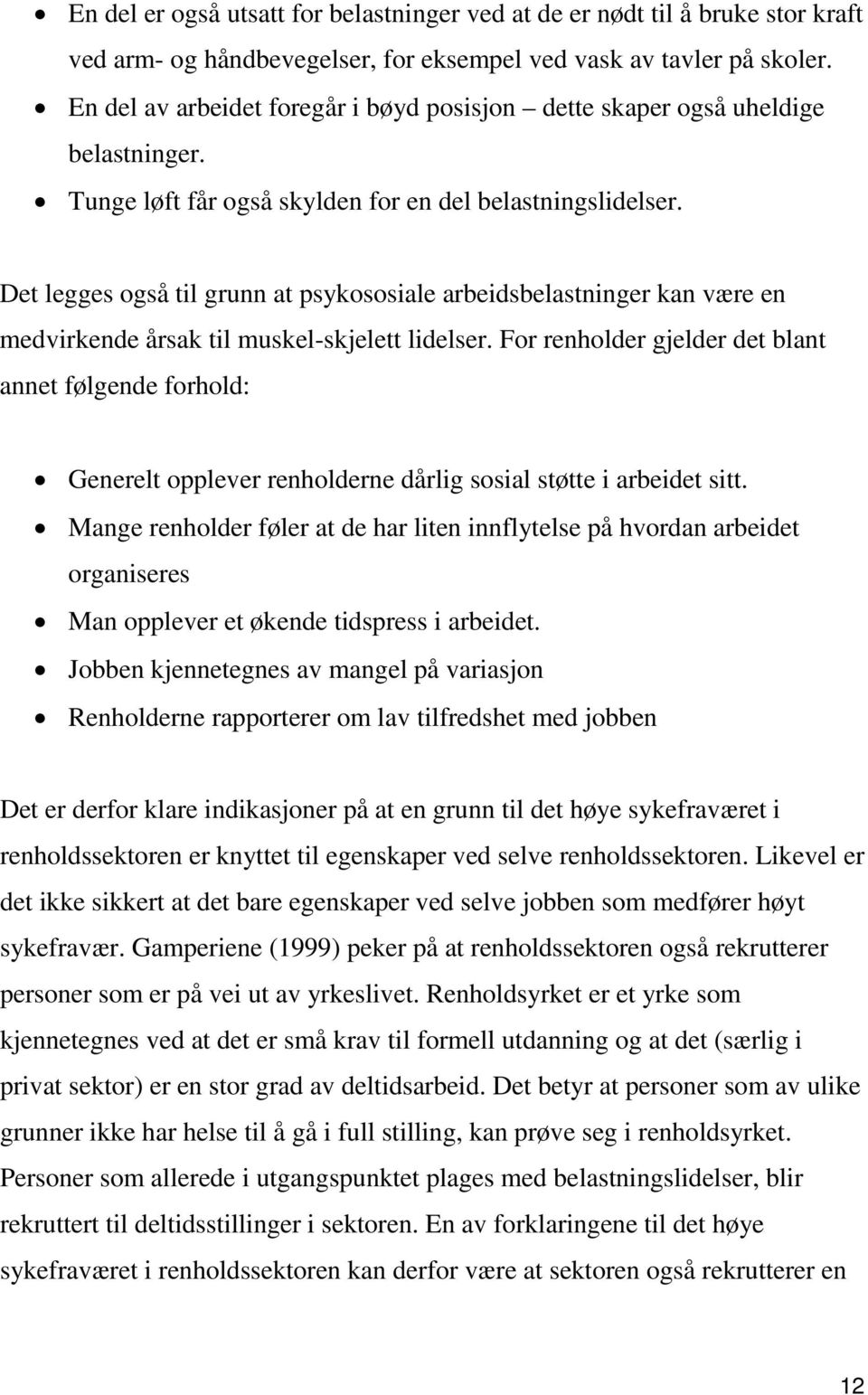 Det legges også til grunn at psykososiale arbeidsbelastninger kan være en medvirkende årsak til muskel-skjelett lidelser.