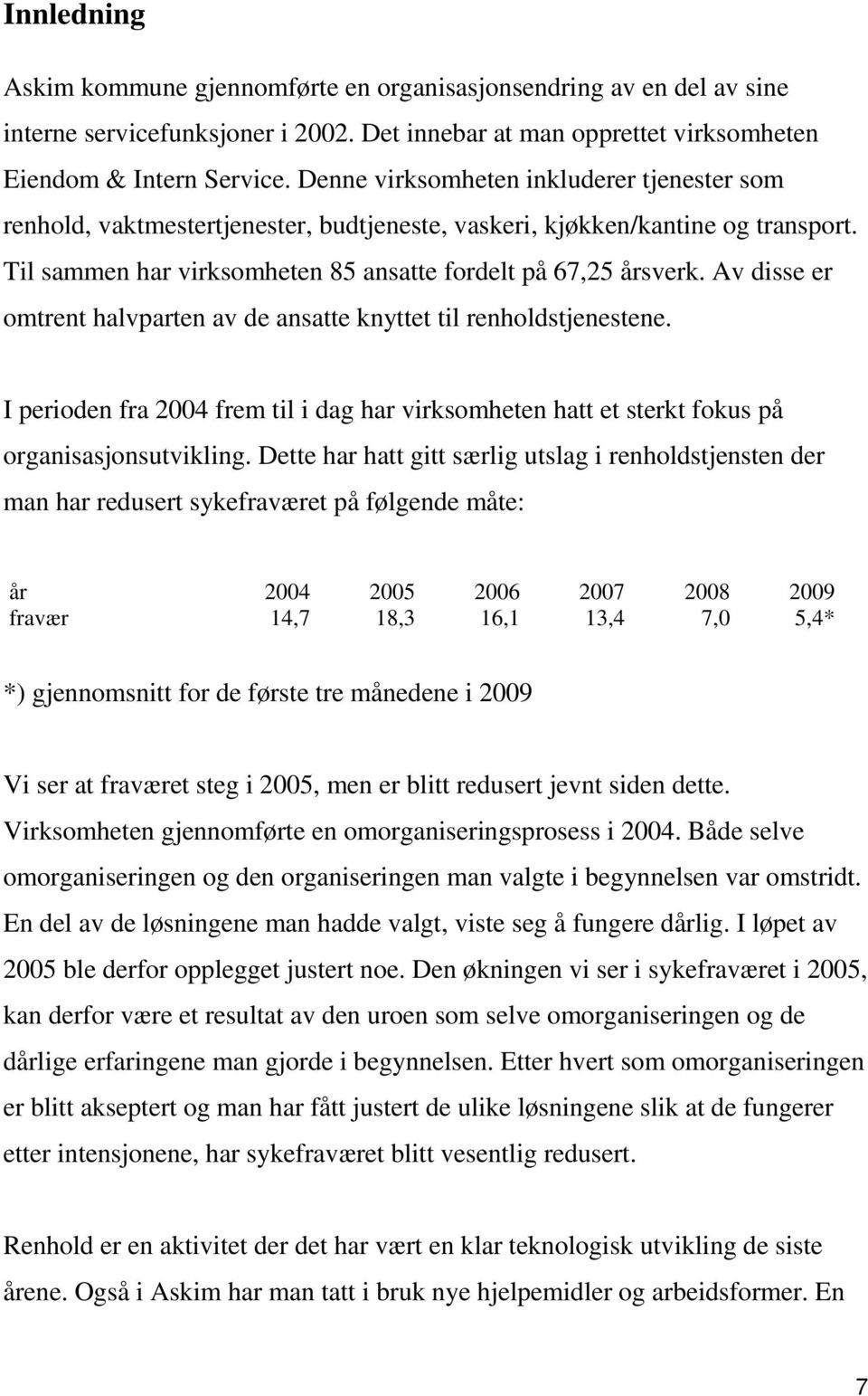 Av disse er omtrent halvparten av de ansatte knyttet til renholdstjenestene. I perioden fra 2004 frem til i dag har virksomheten hatt et sterkt fokus på organisasjonsutvikling.