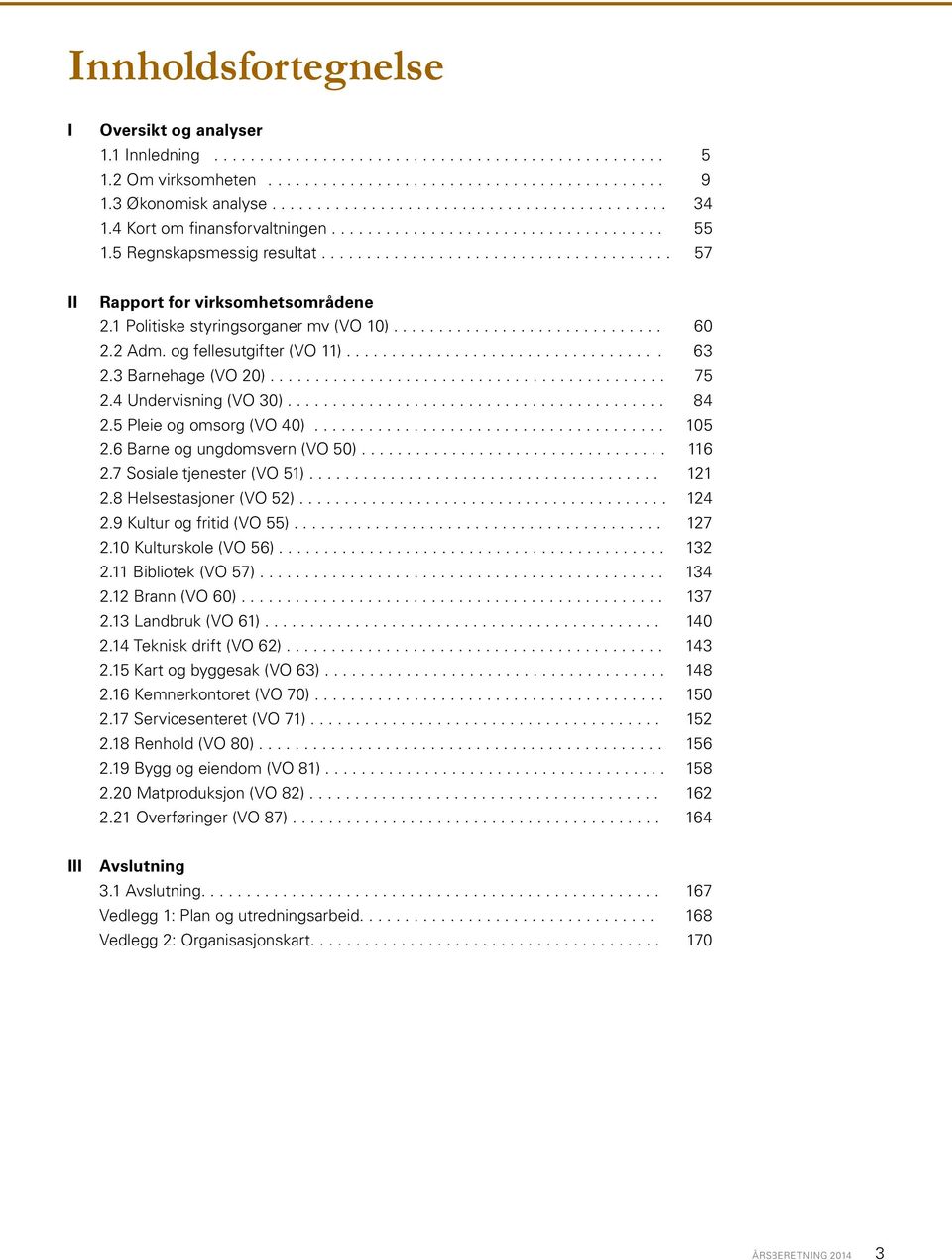 1 Politiske styringsorganer mv (VO 10).............................. 60 2.2 Adm. og fellesutgifter (VO 11)................................... 63 2.3 Barnehage (VO 20)............................................ 75 2.