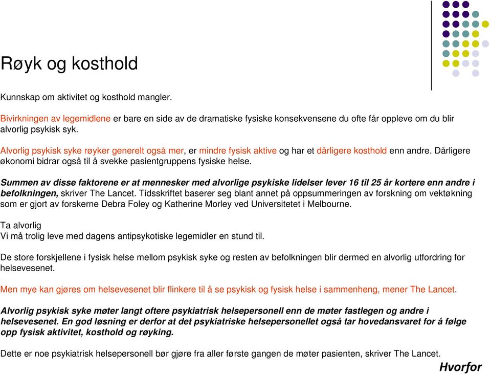 Summen av disse faktorene er at mennesker med alvorlige psykiske lidelser lever 16 til 25 år kortere enn andre i befolkningen, skriver The Lancet.