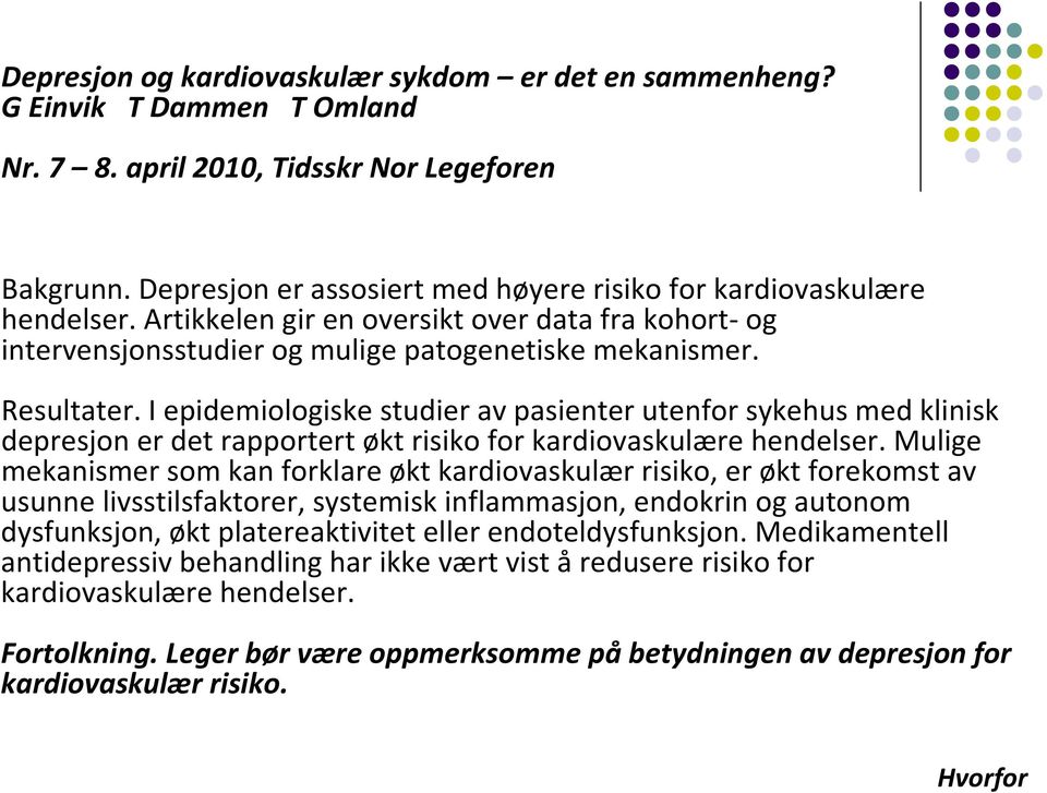 I epidemiologiske studier av pasienter utenfor sykehus med klinisk depresjon er det rapportert økt risiko for kardiovaskulære hendelser.