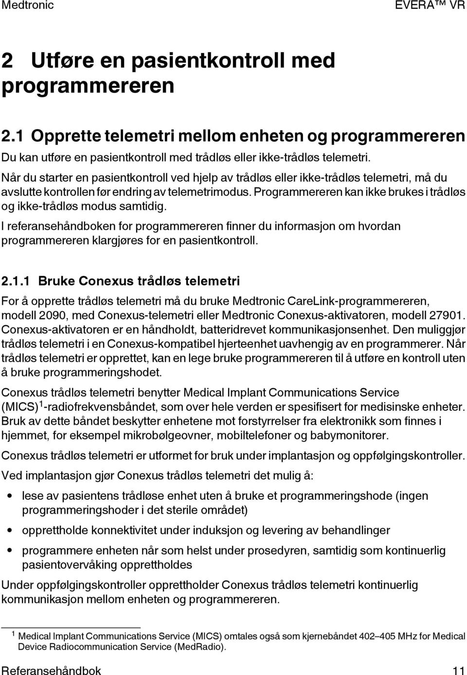 Programmereren kan ikke brukes i trådløs og ikke-trådløs modus samtidig. I referansehåndboken for programmereren finner du informasjon om hvordan programmereren klargjøres for en pasientkontroll. 2.1.