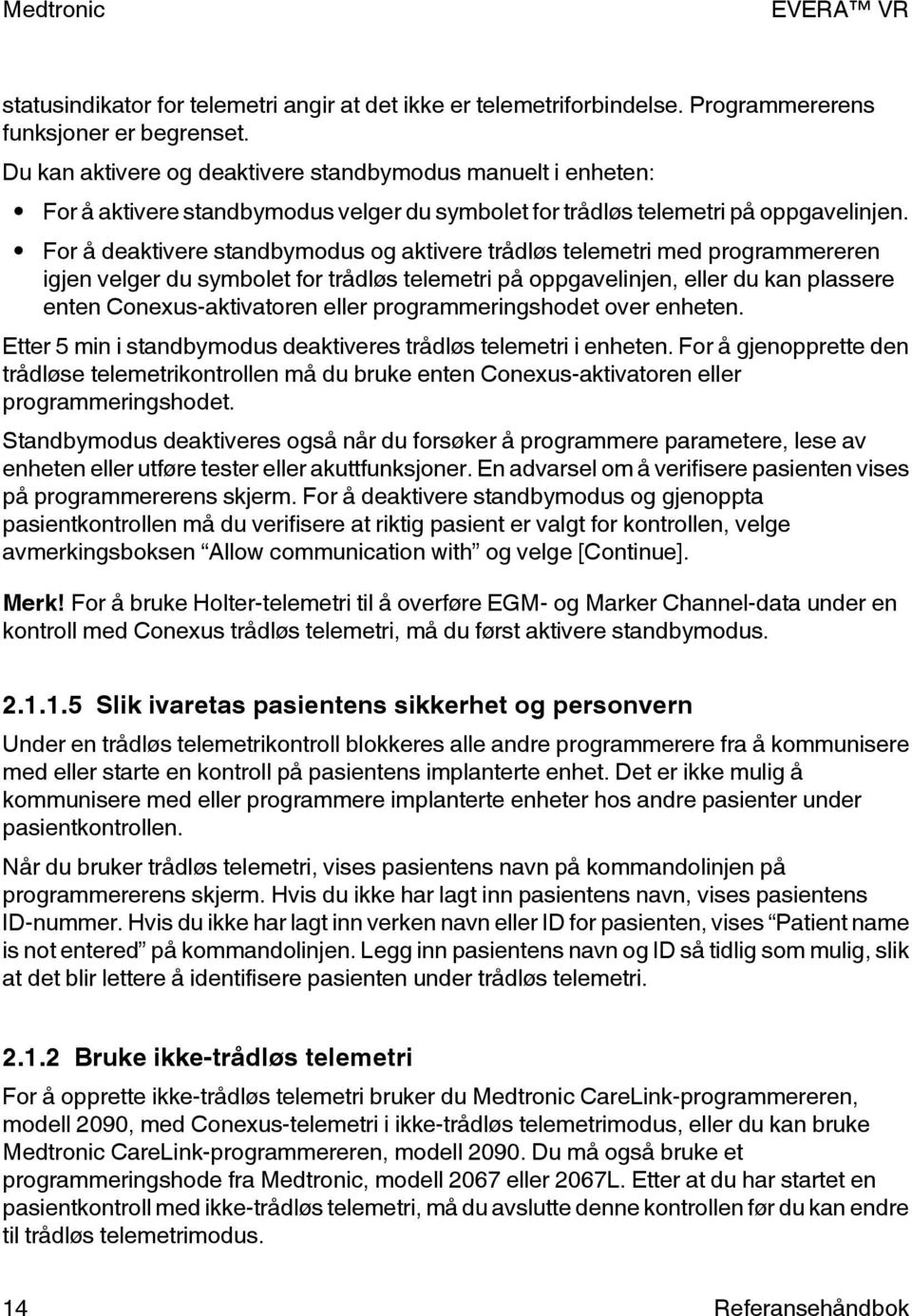 For å deaktivere standbymodus og aktivere trådløs telemetri med programmereren igjen velger du symbolet for trådløs telemetri på oppgavelinjen, eller du kan plassere enten Conexus-aktivatoren eller