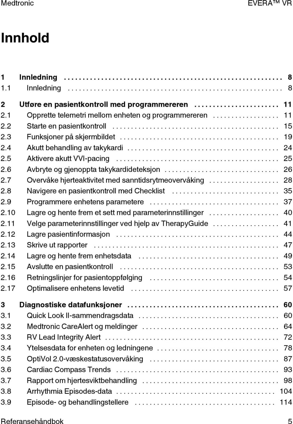 7 Overvåke hjerteaktivitet med sanntidsrytmeovervåking... 28 2.8 Navigere en pasientkontroll med Checklist... 35 2.9 Programmere enhetens parametere... 37 2.