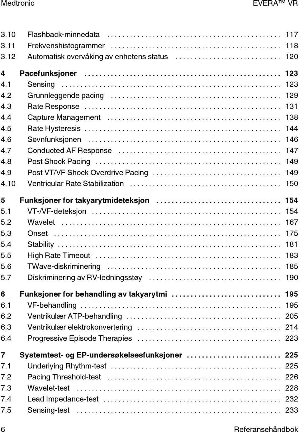 .. 149 4.10 entricular Rate tabilization... 150 5 Funksjoner for takyarytmideteksjon... 154 5.1 -/F-deteksjon... 154 5.2 Wavelet... 167 5.3 Onset... 175 5.4 tability... 181 5.5 High Rate imeout.