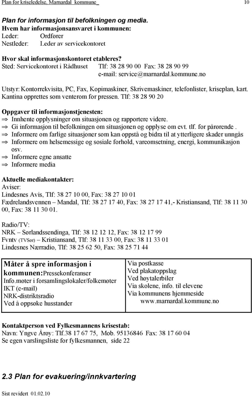 Kantina opprettes som venterom for pressen. Tlf: 38 28 90 20 Oppgaver til informasjonstjenesten: Innhente opplysninger om situasjonen og rapportere videre.