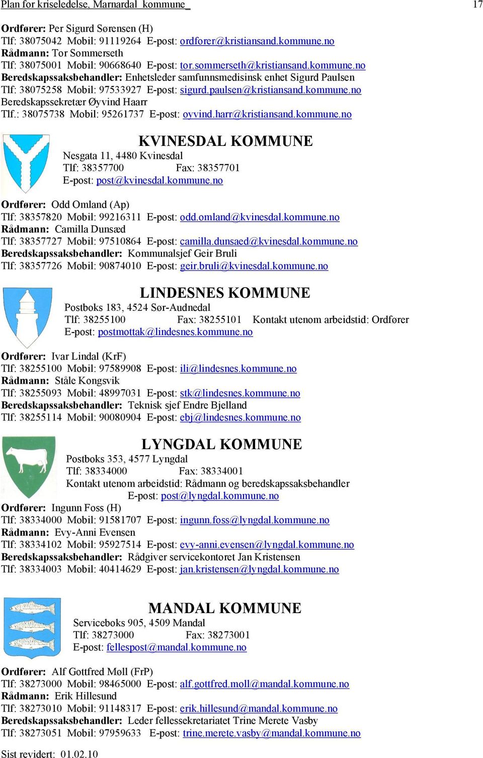 : 38075738 Mobil: 95261737 E-post: oyvind.harr@kristiansand.kommune.no KVINESDAL KOMMUNE Nesgata 11, 4480 Kvinesdal Tlf: 38357700 Fax: 38357701 E-post: post@kvinesdal.kommune.no Ordfører: Odd Omland (Ap) Tlf: 38357820 Mobil: 99216311 E-post: odd.