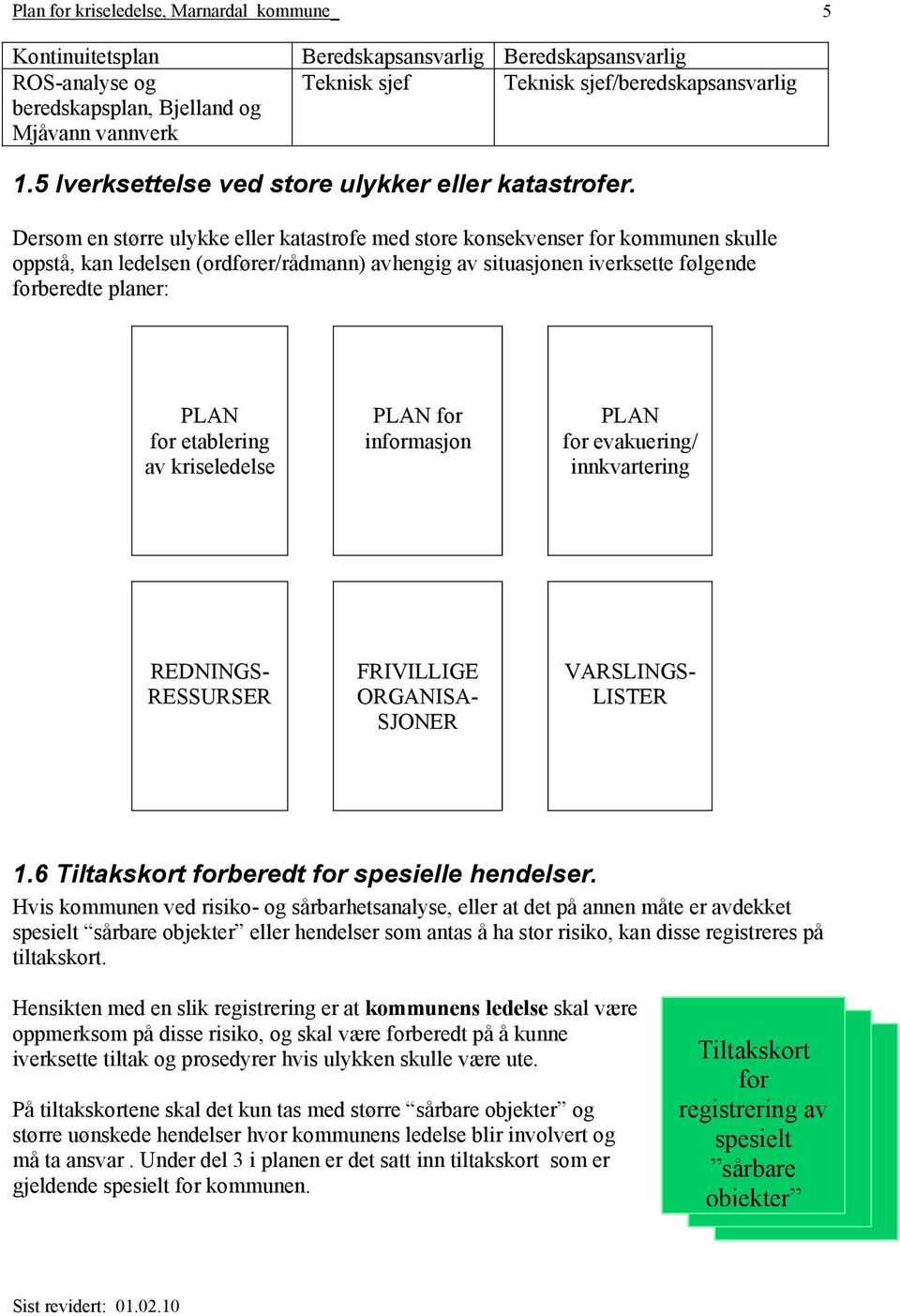 Dersom en større ulykke eller katastrofe med store konsekvenser for kommunen skulle oppstå, kan ledelsen (ordfører/rådmann) avhengig av situasjonen iverksette følgende forberedte planer: PLAN for