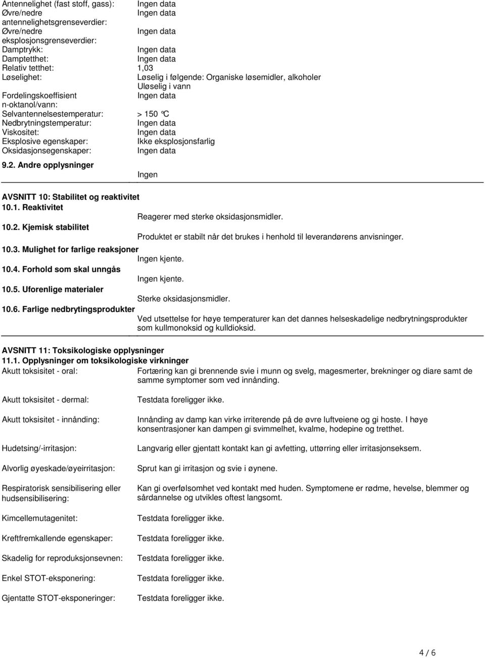 Oksidasjonsegenskaper: 92 Andre opplysninger Ingen AVSNITT 10: Stabilitet og reaktivitet 101 Reaktivitet Reagerer med sterke oksidasjonsmidler 102 Kjemisk stabilitet Produktet er stabilt når det