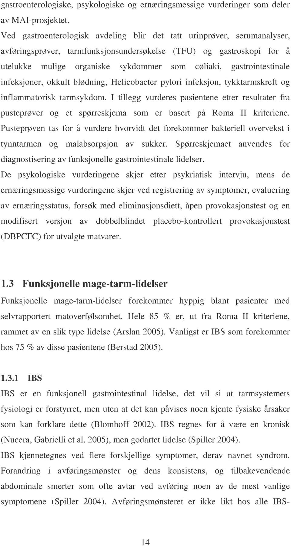 gastrointestinale infeksjoner, okkult blødning, Helicobacter pylori infeksjon, tykktarmskreft og inflammatorisk tarmsykdom.