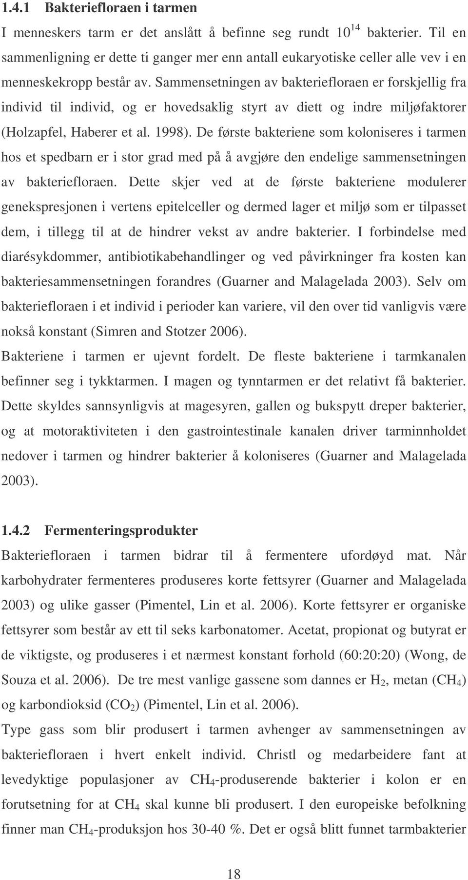 Sammensetningen av bakteriefloraen er forskjellig fra individ til individ, og er hovedsaklig styrt av diett og indre miljøfaktorer (Holzapfel, Haberer et al. 1998).