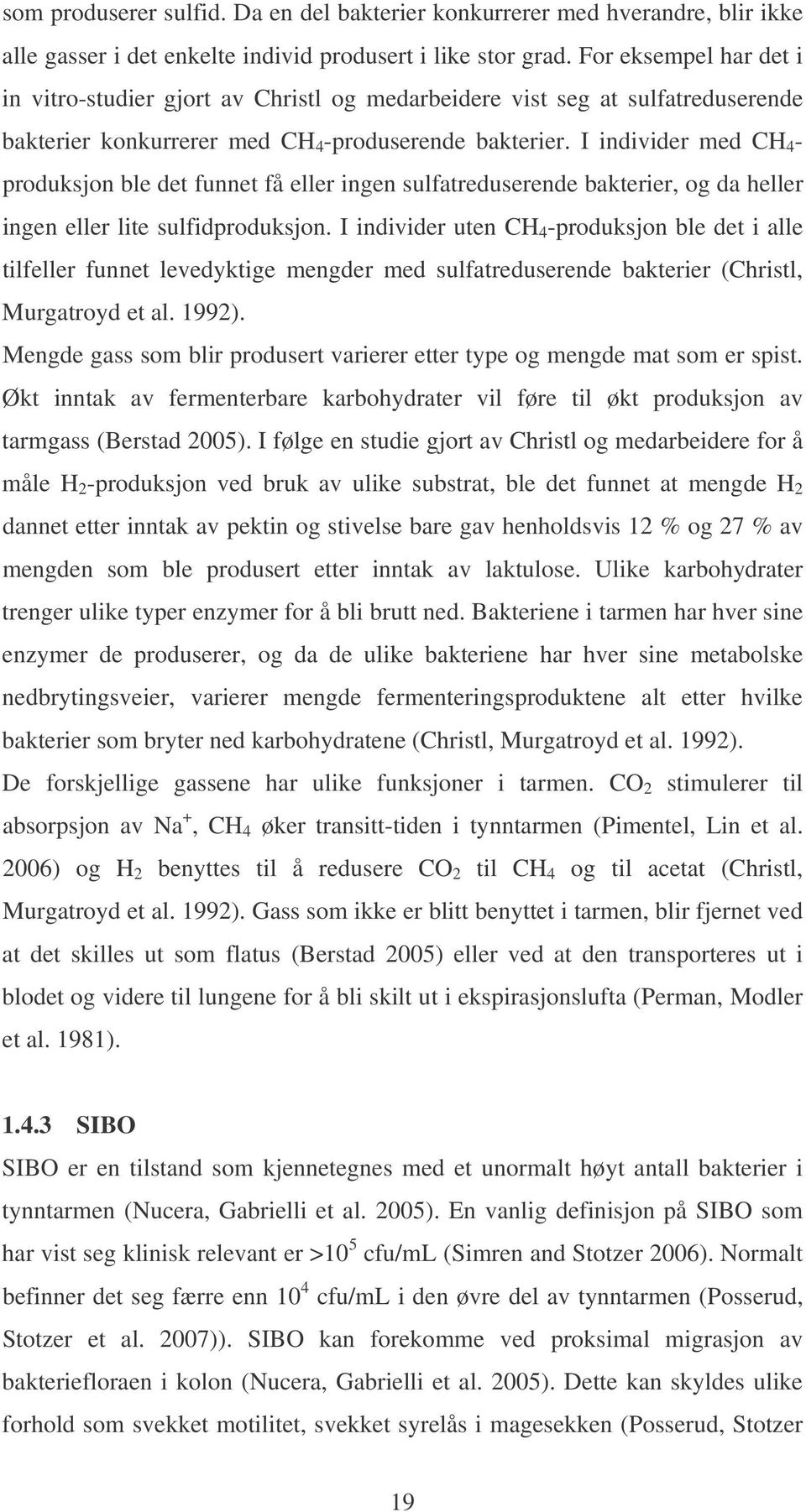 I individer med CH 4 - produksjon ble det funnet få eller ingen sulfatreduserende bakterier, og da heller ingen eller lite sulfidproduksjon.