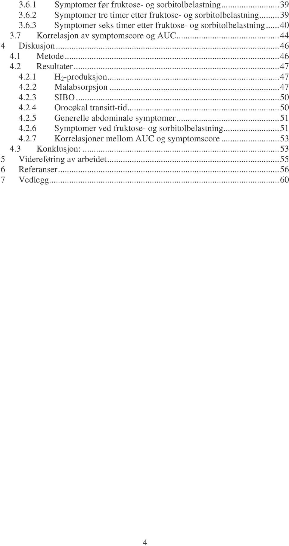 ..50 4.2.4 Orocøkal transitt-tid...50 4.2.5 Generelle abdominale symptomer...51 4.2.6 Symptomer ved fruktose- og sorbitolbelastning...51 4.2.7 Korrelasjoner mellom AUC og symptomscore.