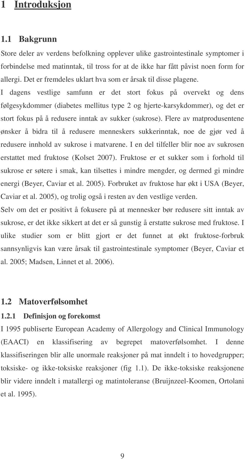 I dagens vestlige samfunn er det stort fokus på overvekt og dens følgesykdommer (diabetes mellitus type 2 og hjerte-karsykdommer), og det er stort fokus på å redusere inntak av sukker (sukrose).