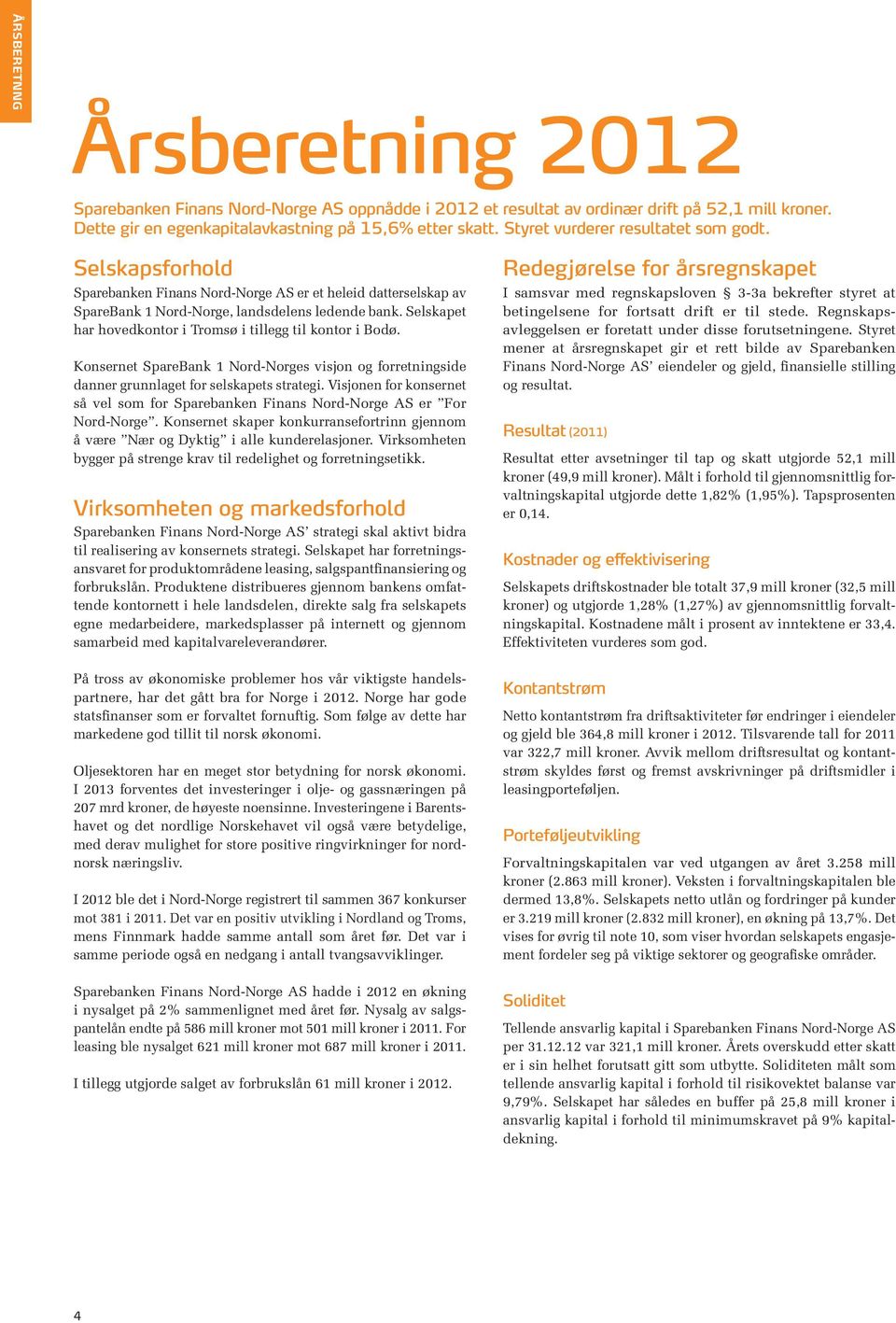 Selskapet har hovedkontor i Tromsø i tillegg til kontor i Bodø. Konsernet SpareBank 1 Nord-Norges visjon og forretningside danner grunnlaget for selskapets strategi.