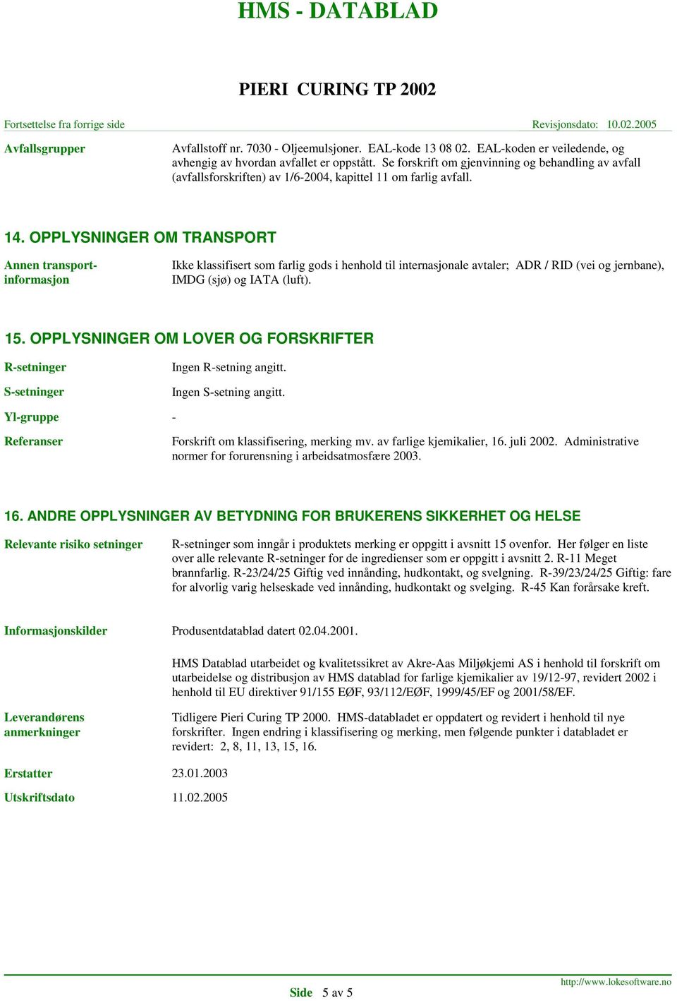 OPPLYSNINGER OM TRANSPORT Annen transportinformasjon Ikke klassifisert som farlig gods i henhold til internasjonale avtaler; ADR / RID (vei og jernbane), IMDG (sjø) og IATA (luft). 15.