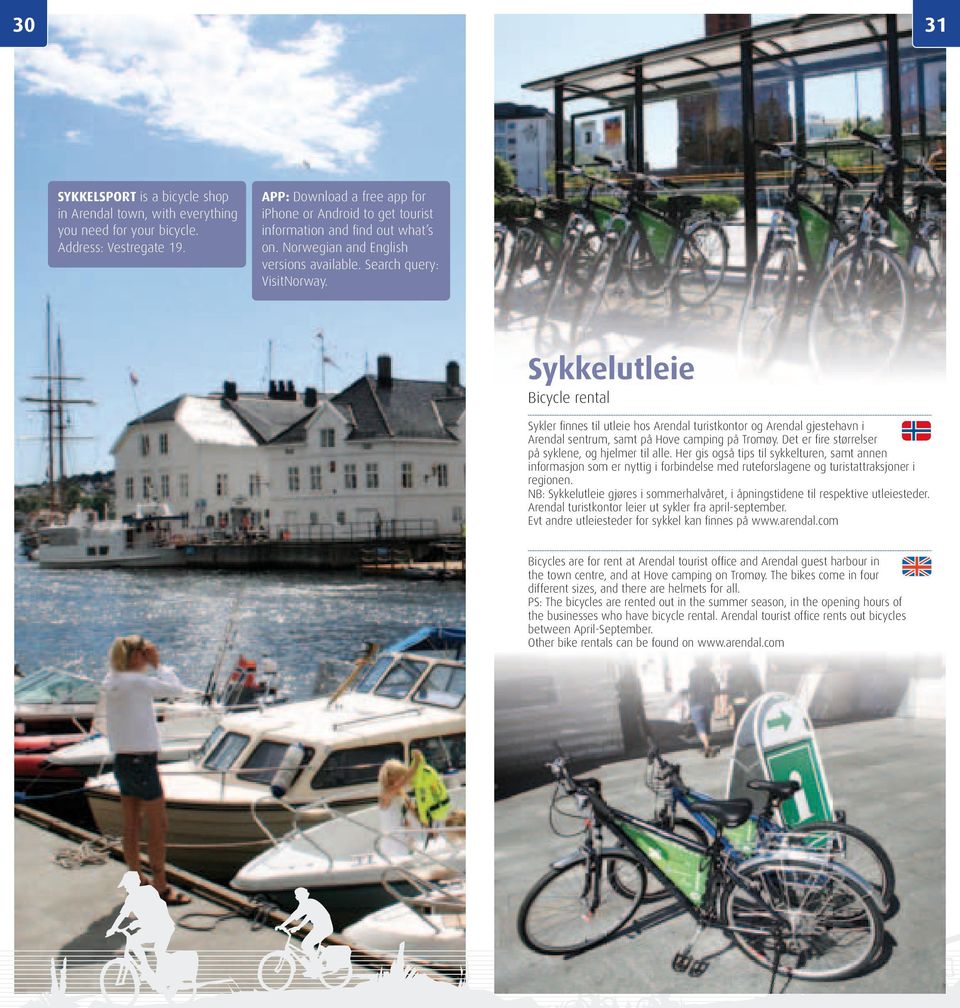 Sykkelutleie Bicycle rental Sykler fi nnes til utleie hos Arendal turistkontor og Arendal gjestehavn i Arendal sentrum, samt på Hove camping på Tromøy.