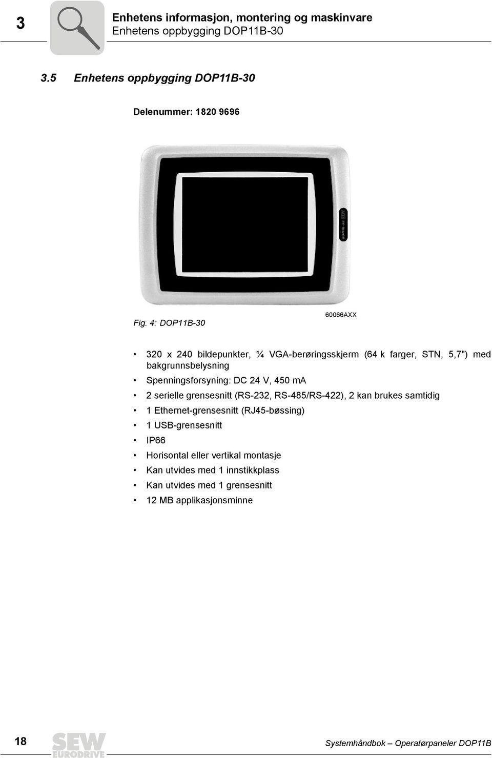 ma 2 serielle grensesnitt (RS-232, RS-485/RS-422), 2 kan brukes samtidig 1 Ethernet-grensesnitt (RJ45-bøssing) 1 USB-grensesnitt P66