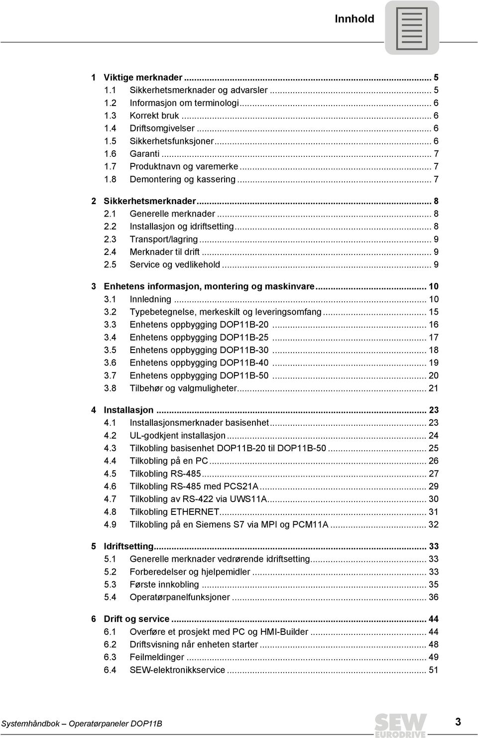 4 Merknader til drift... 9 2.5 Service og vedlikehold... 9 3 Enhetens informasjon, montering og maskinvare... 1 3.1 nnledning... 1 3.2 Typebetegnelse, merkeskilt og leveringsomfang... 15 3.