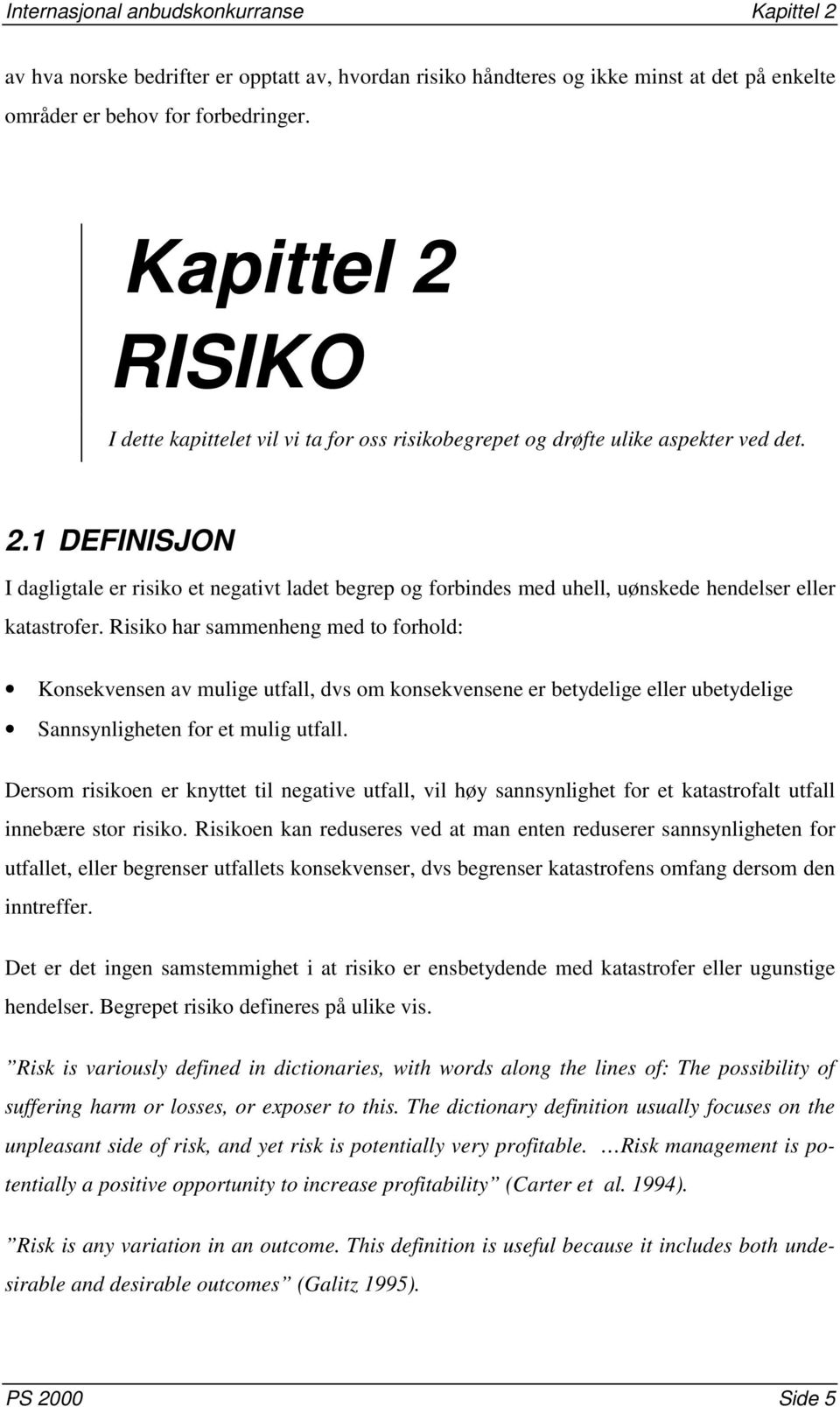 Risiko har sammenheng med to forhold: Konsekvensen av mulige utfall, dvs om konsekvensene er betydelige eller ubetydelige Sannsynligheten for et mulig utfall.