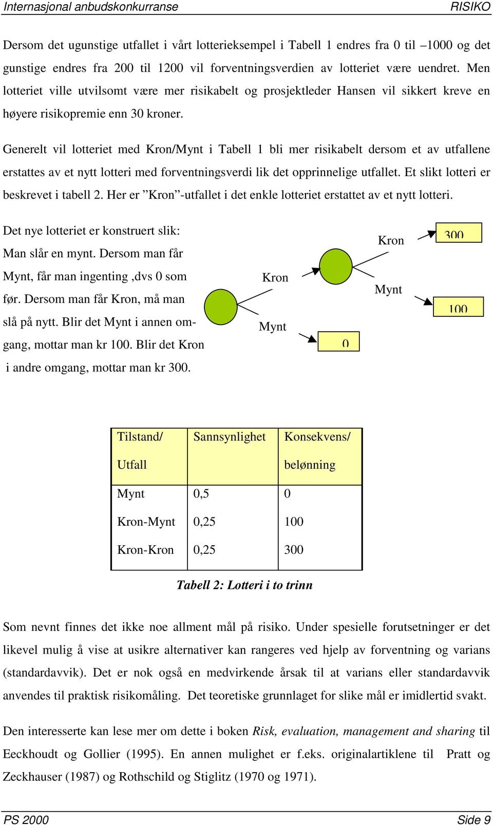 Generelt vil lotteriet med Kron/Mynt i Tabell 1 bli mer risikabelt dersom et av utfallene erstattes av et nytt lotteri med forventningsverdi lik det opprinnelige utfallet.