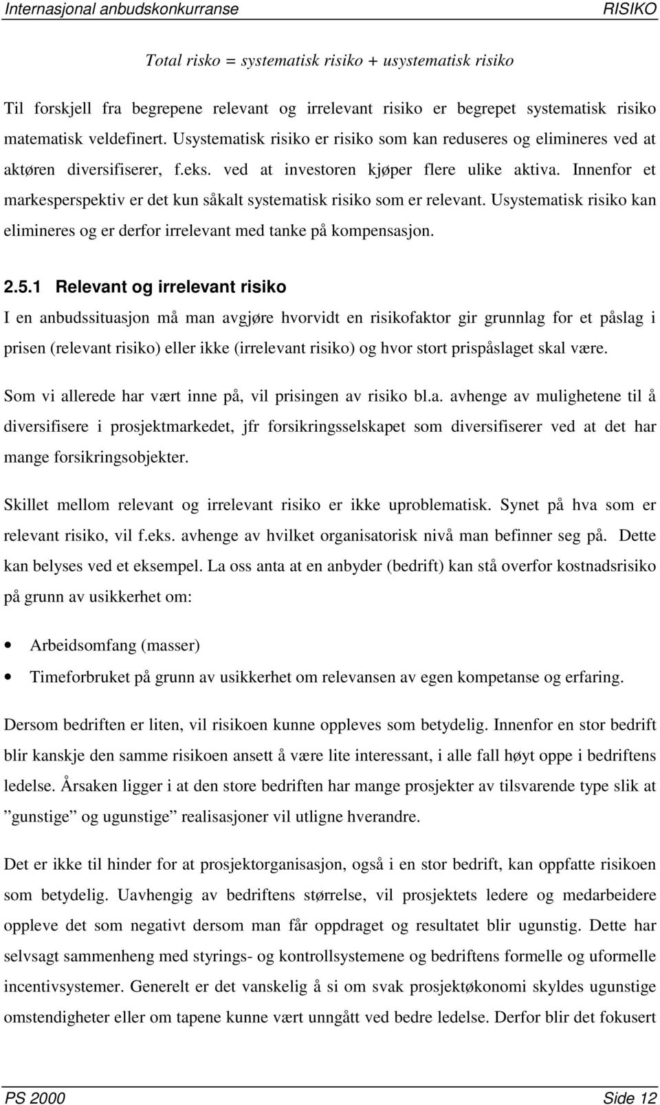 Innenfor et markesperspektiv er det kun såkalt systematisk risiko som er relevant. Usystematisk risiko kan elimineres og er derfor irrelevant med tanke på kompensasjon. 2.5.