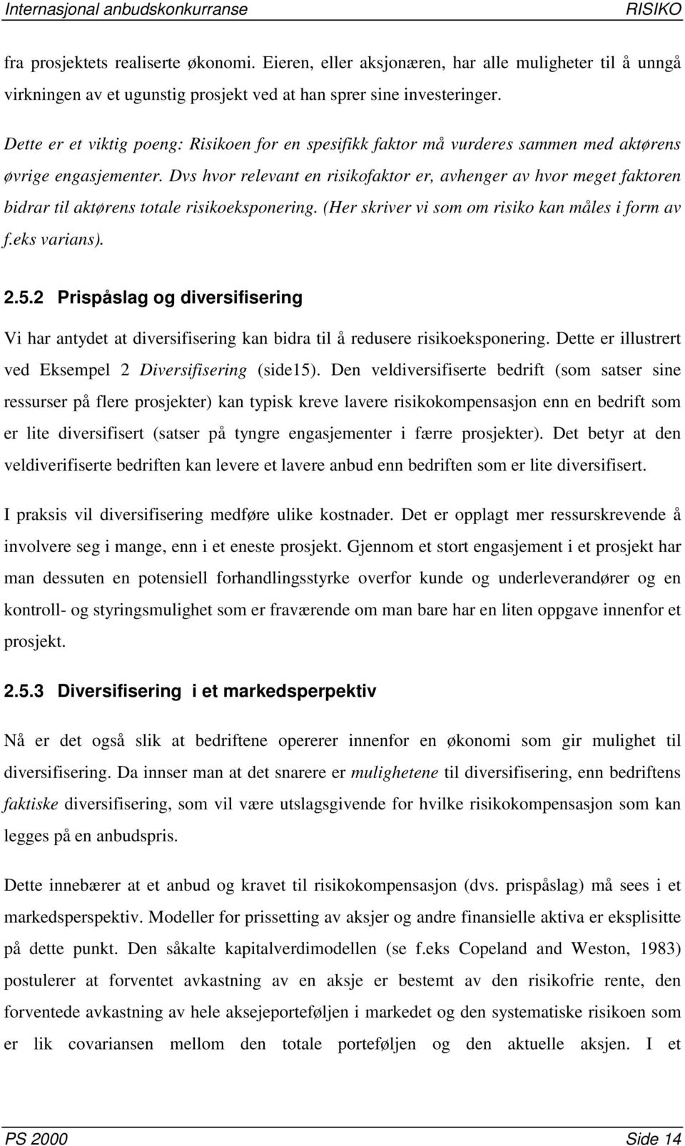 Dvs hvor relevant en risikofaktor er, avhenger av hvor meget faktoren bidrar til aktørens totale risikoeksponering. (Her skriver vi som om risiko kan måles i form av f.eks varians). 2.5.