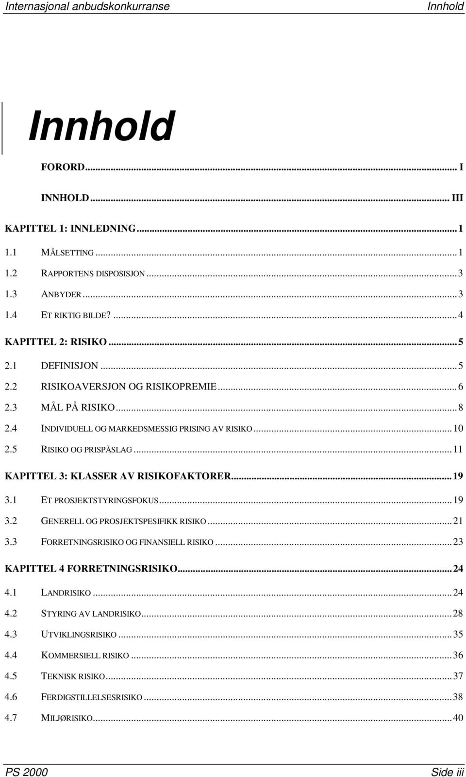 ..11 KAPITTEL 3: KLASSER AV RISIKOFAKTORER...19 3.1 ET PROSJEKTSTYRINGSFOKUS...19 3.2 GENERELL OG PROSJEKTSPESIFIKK RISIKO...21 3.3 FORRETNINGSRISIKO OG FINANSIELL RISIKO.