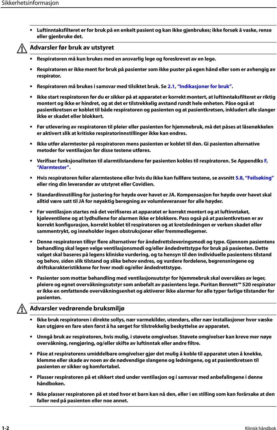 Respiratoren er ikke ment for bruk på pasienter som ikke puster på egen hånd eller som er avhengig av respirator. Respiratoren må brukes i samsvar med tilsiktet bruk. Se 2.1, Indikasjoner for bruk.