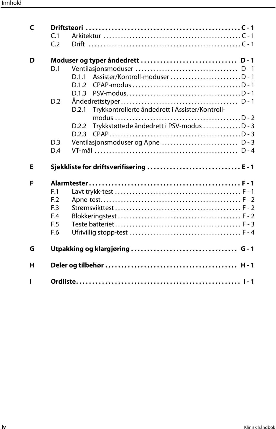 ...................................... D - 1 D.2 Åndedrettstyper........................................ D - 1 D.2.1 Trykkontrollerte åndedrett i Assister/Kontroll- modus........................................... D - 2 D.