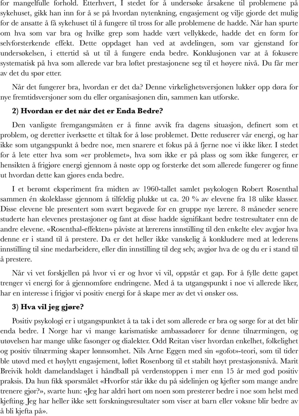 fungere til tross for alle problemene de hadde. Når han spurte om hva som var bra og hvilke grep som hadde vært vellykkede, hadde det en form for selvforsterkende effekt.