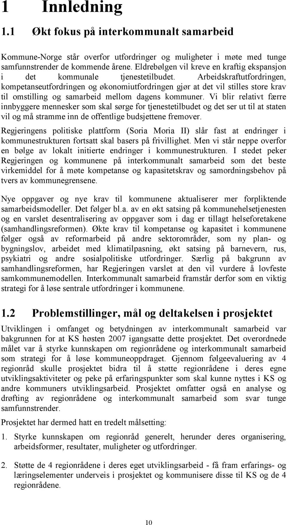 Arbeidskraftutfordringen, kompetanseutfordringen og økonomiutfordringen gjør at det vil stilles store krav til omstilling og samarbeid mellom dagens kommuner.