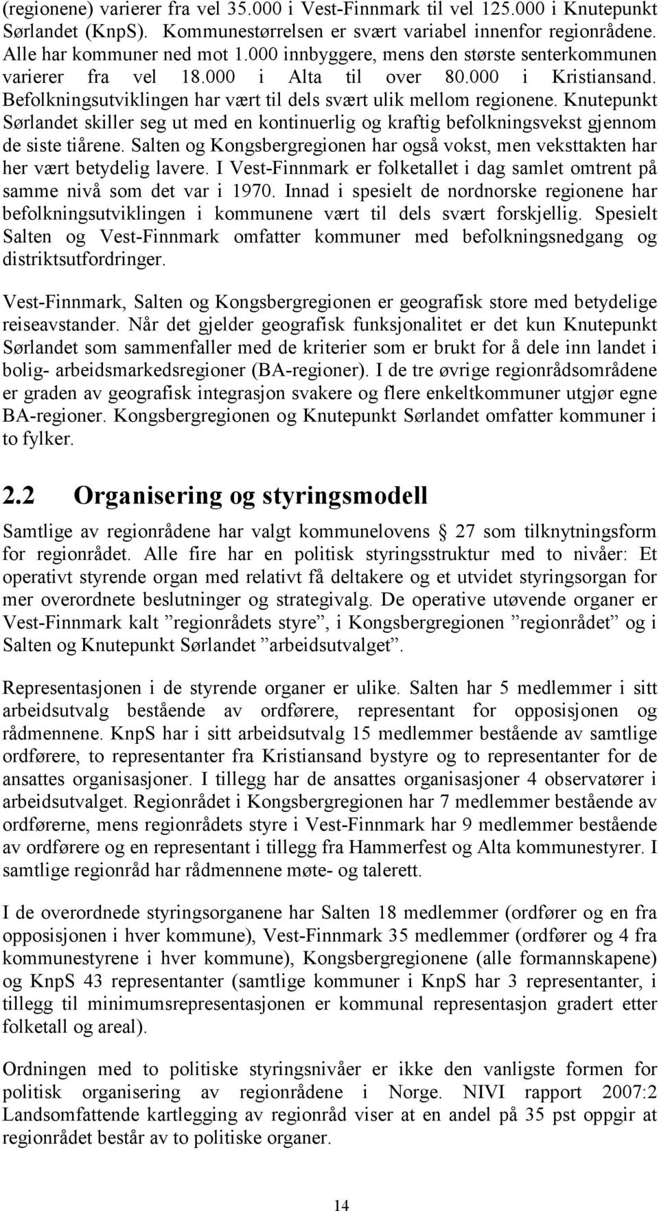 Knutepunkt Sørlandet skiller seg ut med en kontinuerlig og kraftig befolkningsvekst gjennom de siste tiårene. Salten og Kongsbergregionen har også vokst, men veksttakten har her vært betydelig lavere.