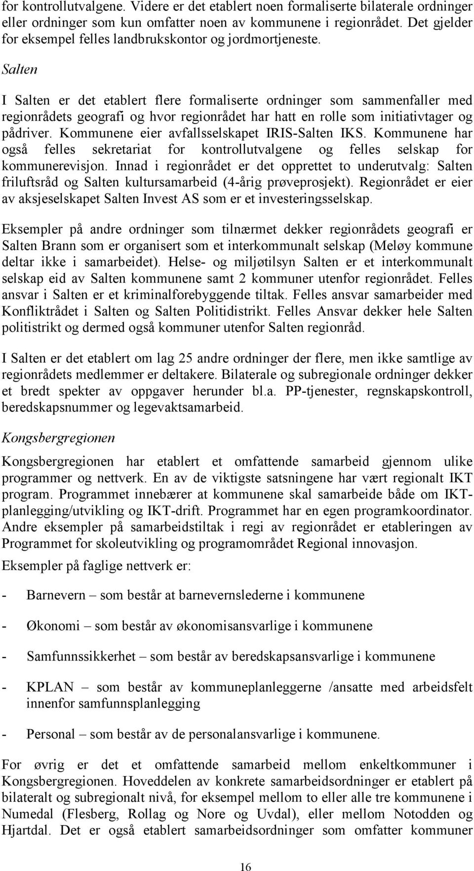 Salten I Salten er det etablert flere formaliserte ordninger som sammenfaller med regionrådets geografi og hvor regionrådet har hatt en rolle som initiativtager og pådriver.