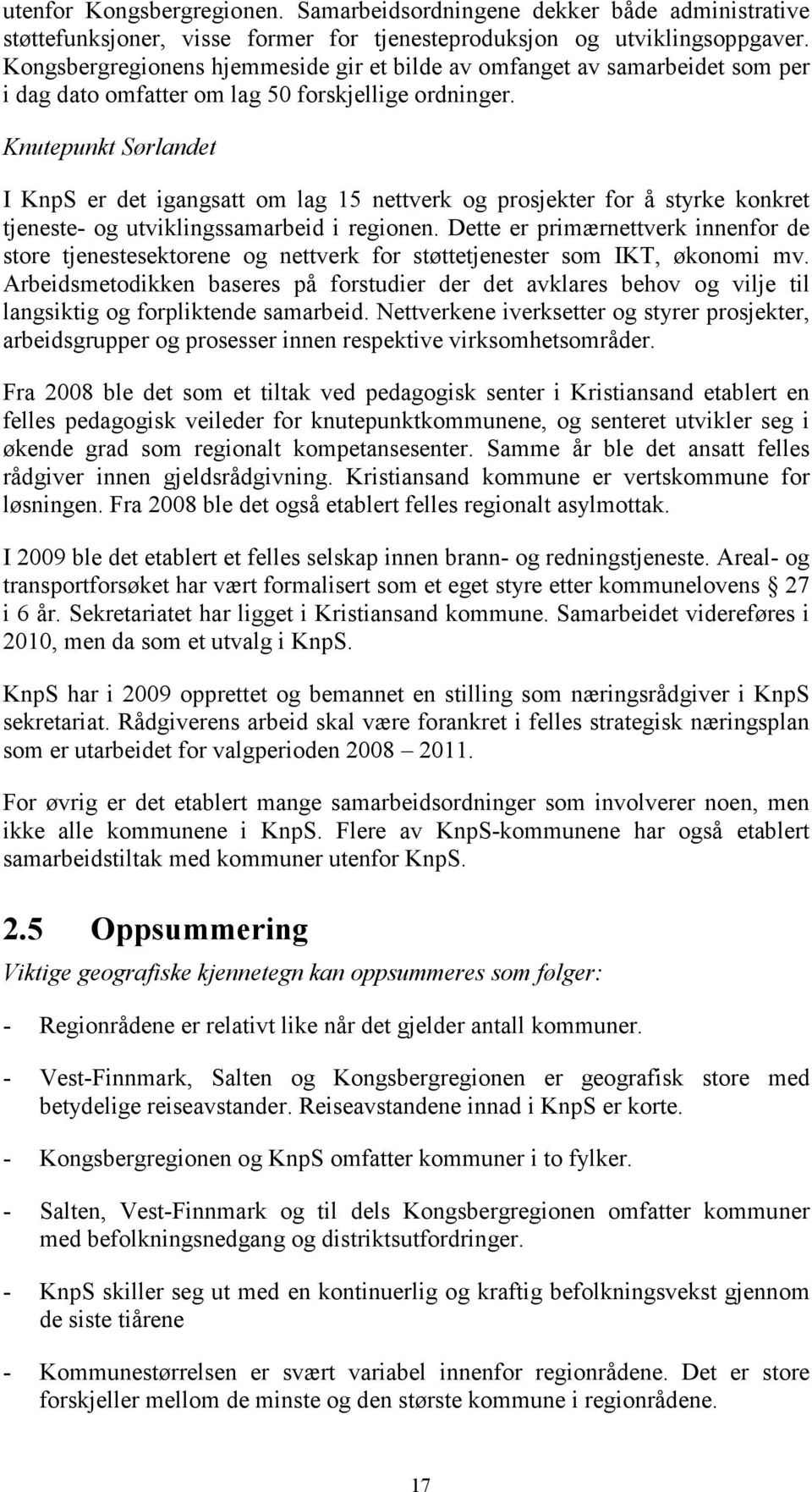 Knutepunkt Sørlandet I KnpS er det igangsatt om lag 15 nettverk og prosjekter for å styrke konkret tjeneste- og utviklingssamarbeid i regionen.