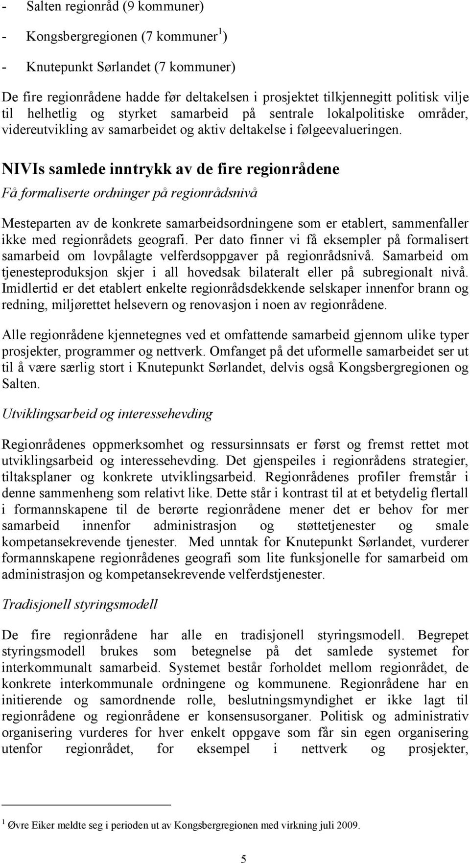 NIVIs samlede inntrykk av de fire regionrådene Få formaliserte ordninger på regionrådsnivå Mesteparten av de konkrete samarbeidsordningene som er etablert, sammenfaller ikke med regionrådets geografi.