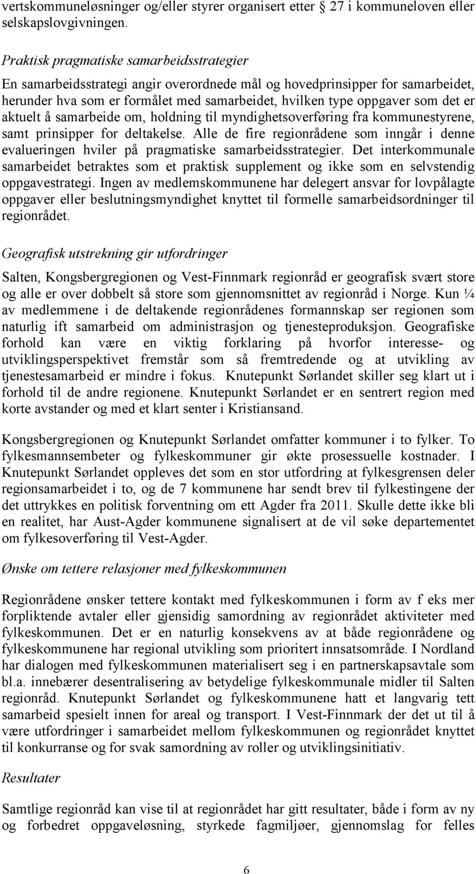 er aktuelt å samarbeide om, holdning til myndighetsoverføring fra kommunestyrene, samt prinsipper for deltakelse.