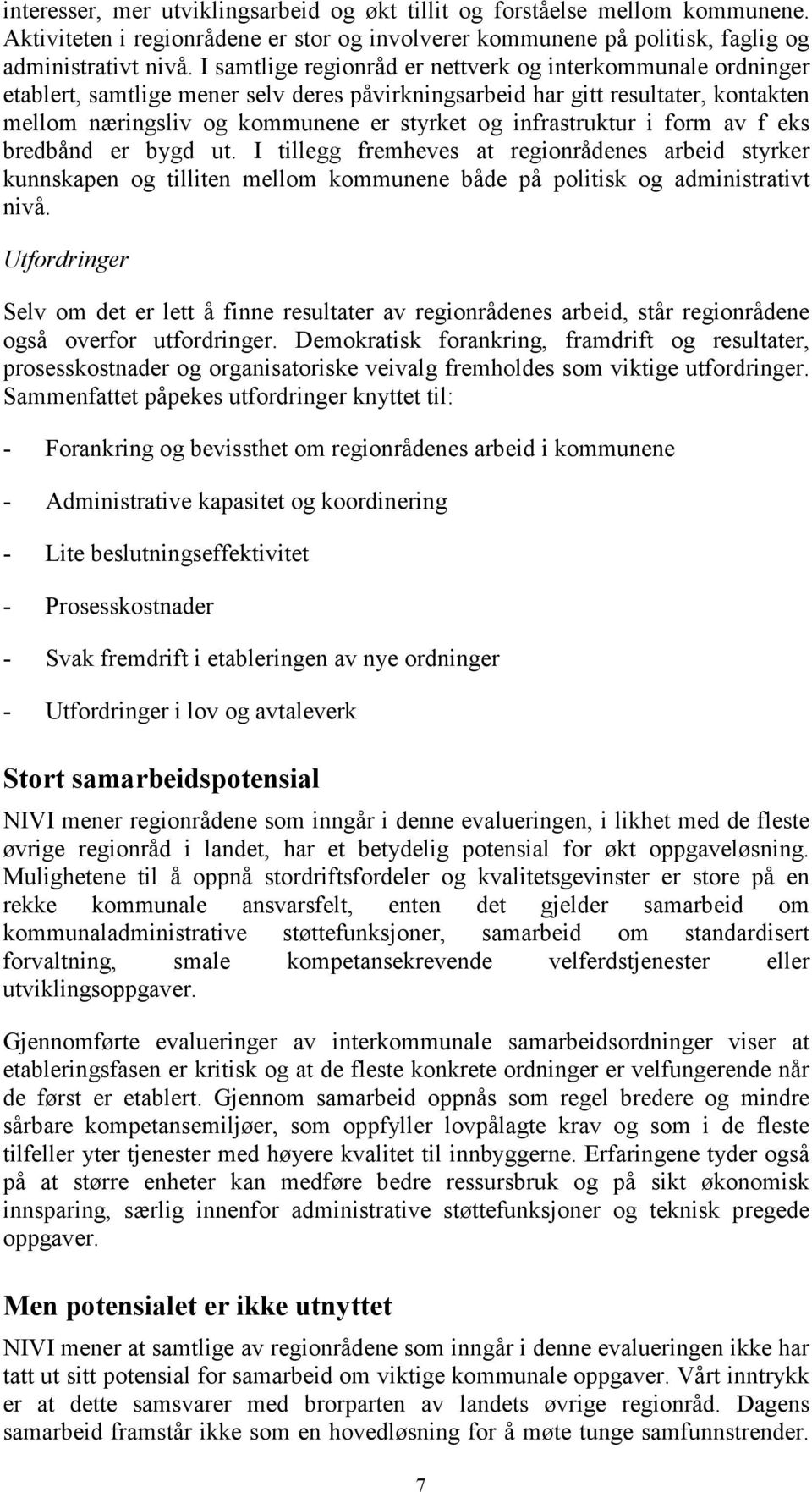 infrastruktur i form av f eks bredbånd er bygd ut. I tillegg fremheves at regionrådenes arbeid styrker kunnskapen og tilliten mellom kommunene både på politisk og administrativt nivå.