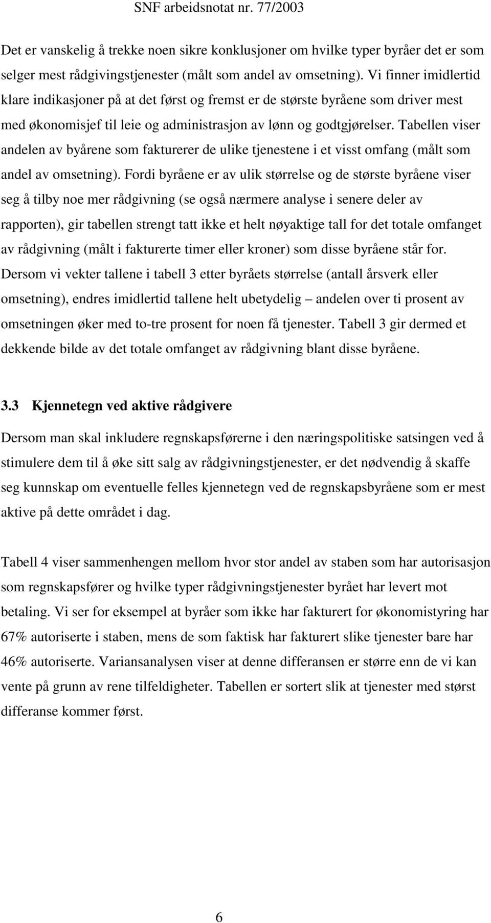 Tabellen viser andelen av byårene som fakturerer de ulike tjenestene i et visst omfang (målt som andel av omsetning).