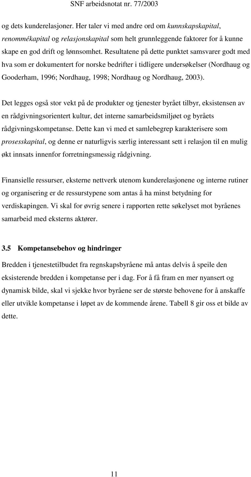 Det legges også stor vekt på de produkter og tjenester byrået tilbyr, eksistensen av en rådgivningsorientert kultur, det interne samarbeidsmiljøet og byråets rådgivningskompetanse.