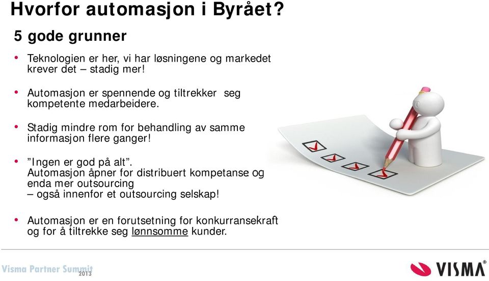 Stadig mindre rom for behandling av samme informasjon flere ganger! Ingen er god på alt.