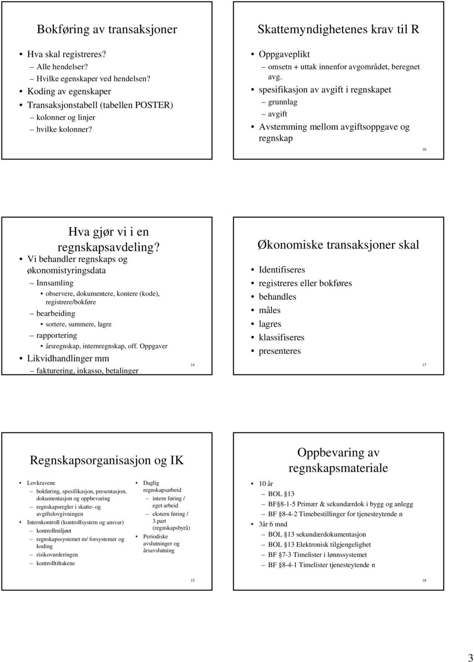 spesifikasjon av avgift i regnskapet grunnlag avgift Avstemming mellom avgiftsoppgave og regnskap 16 Hva gjør vi i en regnskapsavdeling?