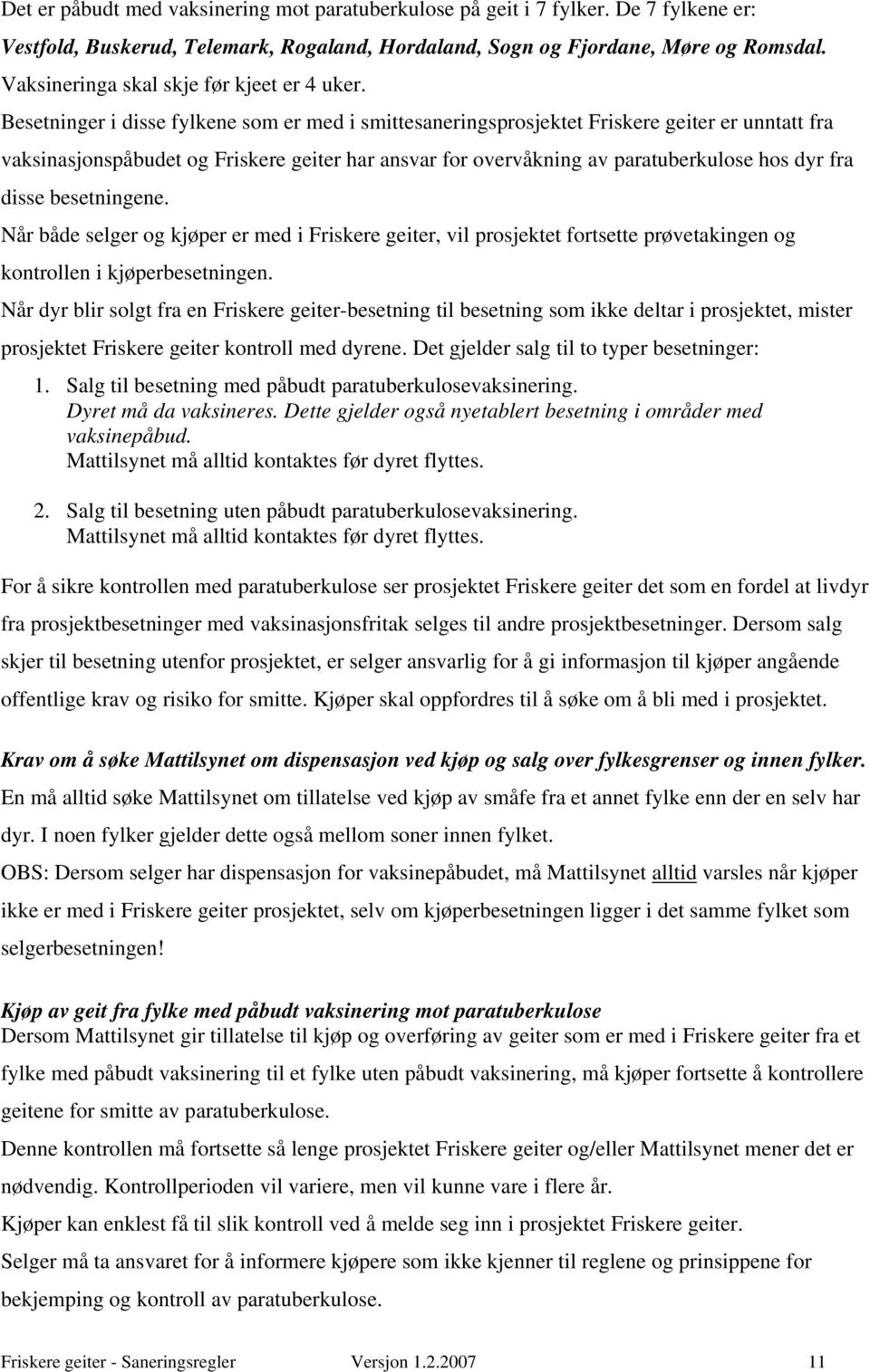 Besetninger i disse fylkene som er med i smittesaneringsprosjektet Friskere geiter er unntatt fra vaksinasjonspåbudet og Friskere geiter har ansvar for overvåkning av paratuberkulose hos dyr fra